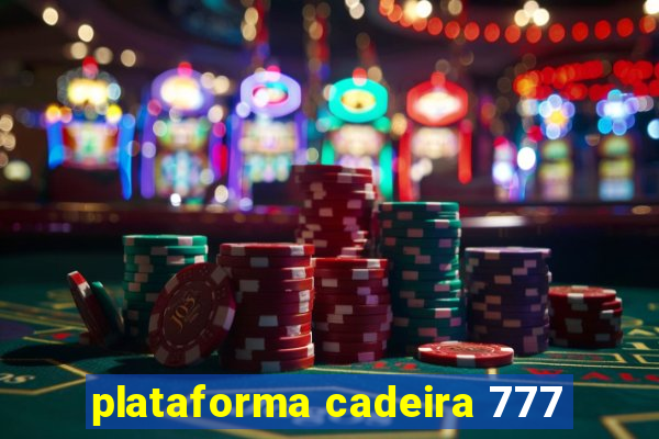 plataforma cadeira 777